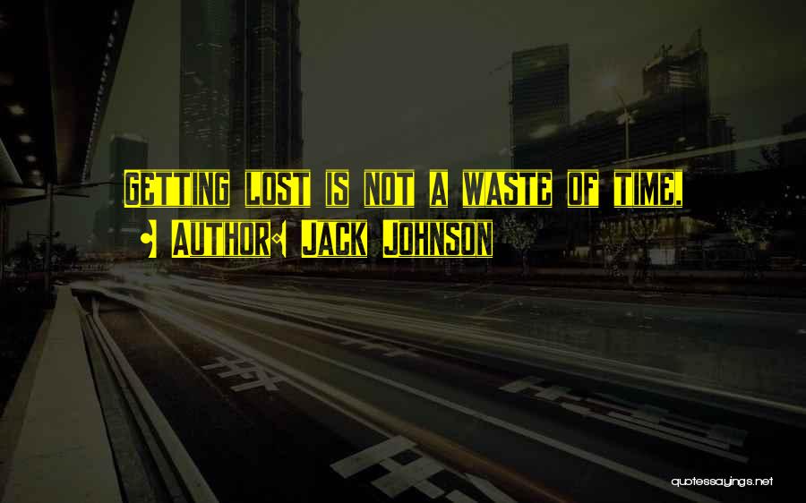 Jack Johnson Quotes: Getting Lost Is Not A Waste Of Time,