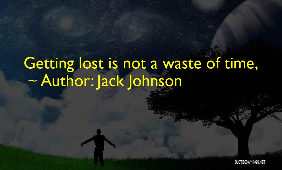 Jack Johnson Quotes: Getting Lost Is Not A Waste Of Time,