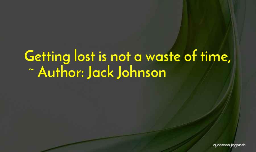 Jack Johnson Quotes: Getting Lost Is Not A Waste Of Time,