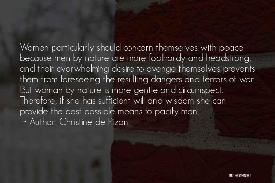 Christine De Pizan Quotes: Women Particularly Should Concern Themselves With Peace Because Men By Nature Are More Foolhardy And Headstrong, And Their Overwhelming Desire