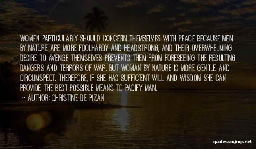 Christine De Pizan Quotes: Women Particularly Should Concern Themselves With Peace Because Men By Nature Are More Foolhardy And Headstrong, And Their Overwhelming Desire