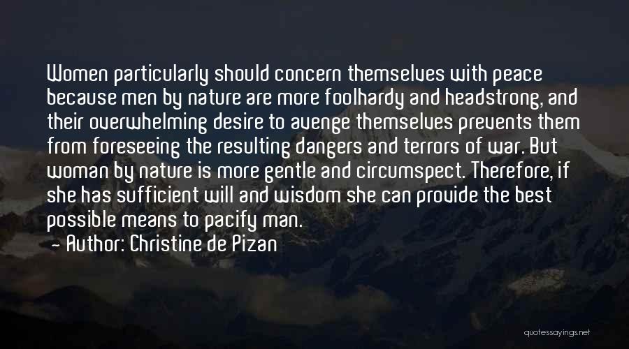 Christine De Pizan Quotes: Women Particularly Should Concern Themselves With Peace Because Men By Nature Are More Foolhardy And Headstrong, And Their Overwhelming Desire