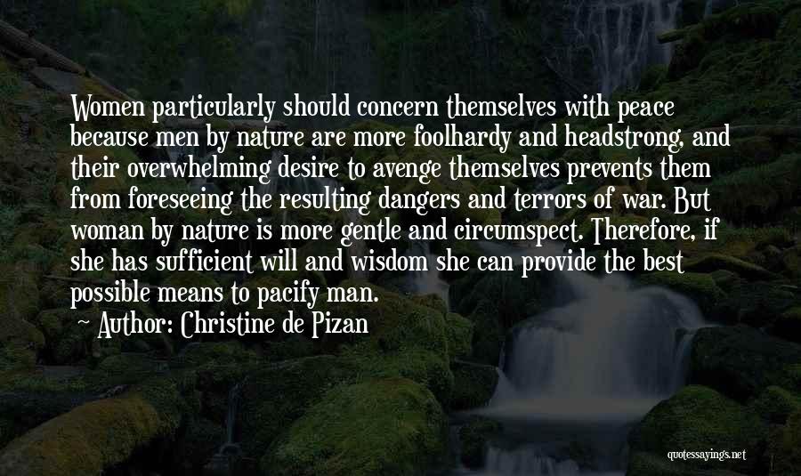 Christine De Pizan Quotes: Women Particularly Should Concern Themselves With Peace Because Men By Nature Are More Foolhardy And Headstrong, And Their Overwhelming Desire