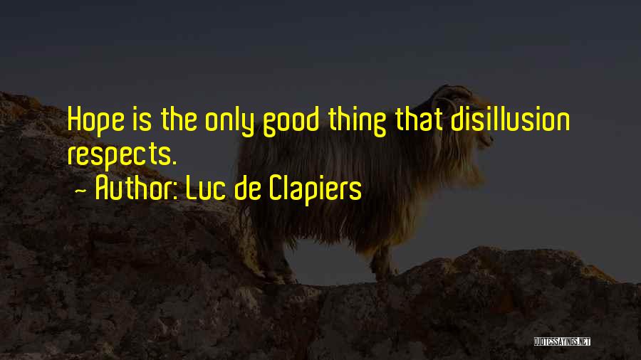 Luc De Clapiers Quotes: Hope Is The Only Good Thing That Disillusion Respects.