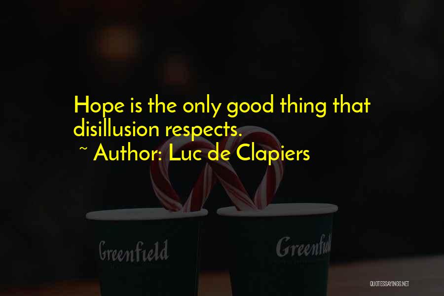 Luc De Clapiers Quotes: Hope Is The Only Good Thing That Disillusion Respects.