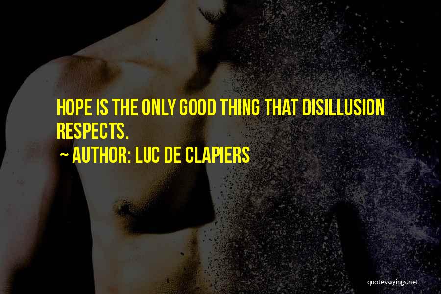 Luc De Clapiers Quotes: Hope Is The Only Good Thing That Disillusion Respects.