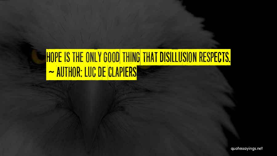 Luc De Clapiers Quotes: Hope Is The Only Good Thing That Disillusion Respects.