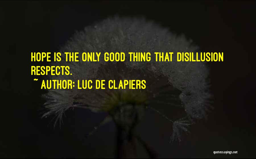 Luc De Clapiers Quotes: Hope Is The Only Good Thing That Disillusion Respects.