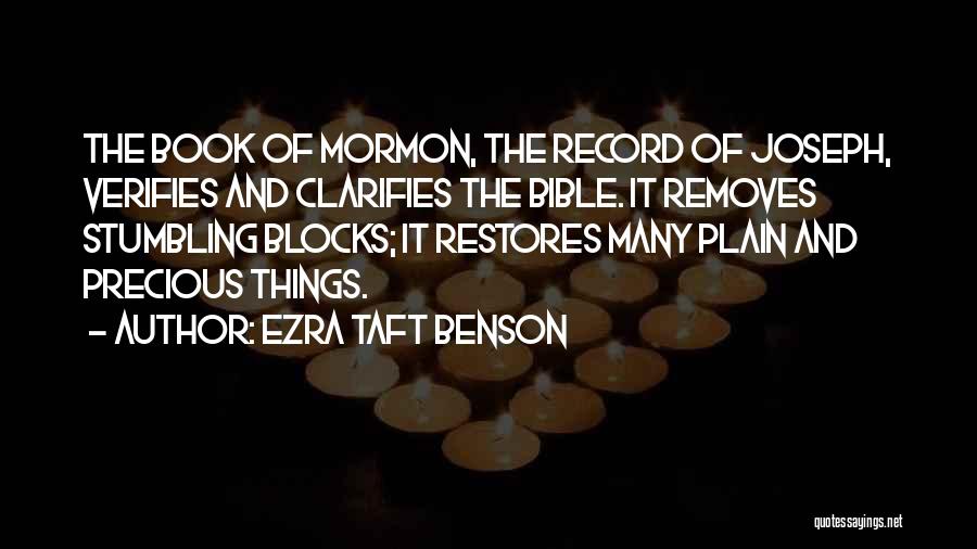 Ezra Taft Benson Quotes: The Book Of Mormon, The Record Of Joseph, Verifies And Clarifies The Bible. It Removes Stumbling Blocks; It Restores Many