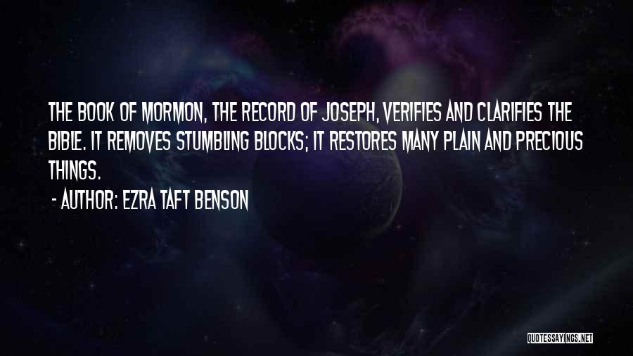 Ezra Taft Benson Quotes: The Book Of Mormon, The Record Of Joseph, Verifies And Clarifies The Bible. It Removes Stumbling Blocks; It Restores Many
