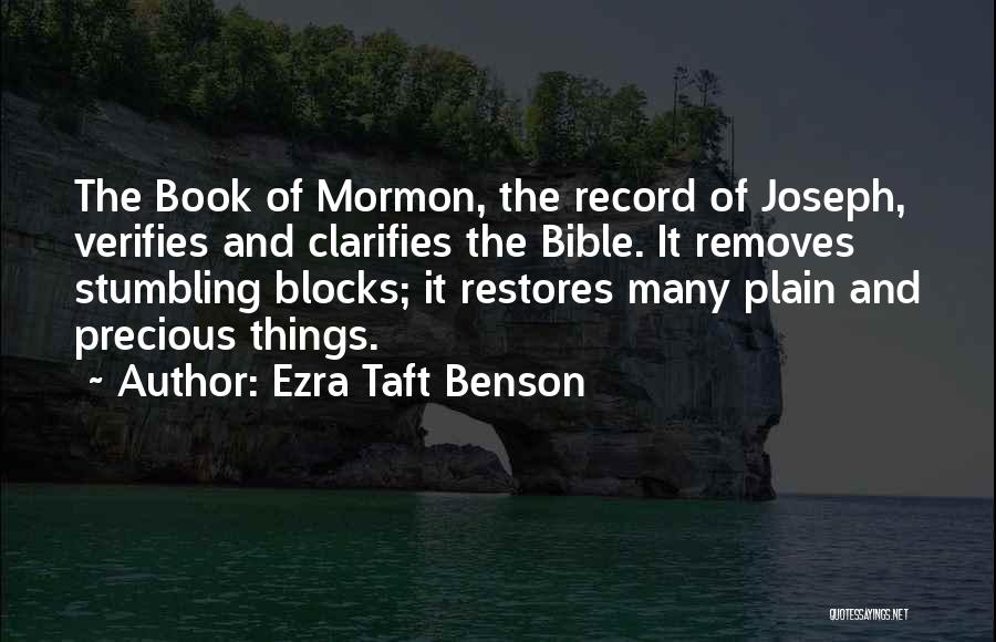 Ezra Taft Benson Quotes: The Book Of Mormon, The Record Of Joseph, Verifies And Clarifies The Bible. It Removes Stumbling Blocks; It Restores Many