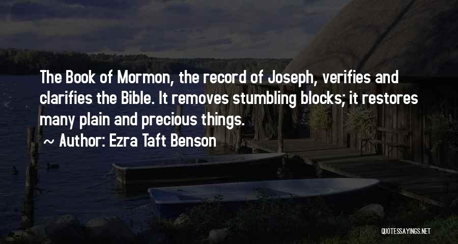 Ezra Taft Benson Quotes: The Book Of Mormon, The Record Of Joseph, Verifies And Clarifies The Bible. It Removes Stumbling Blocks; It Restores Many