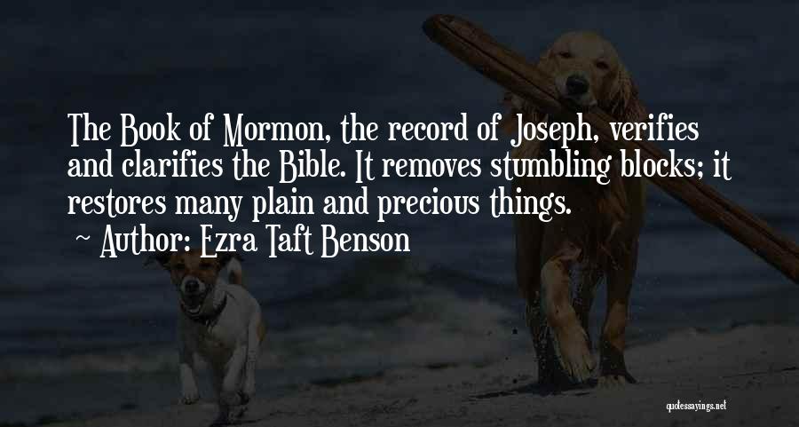 Ezra Taft Benson Quotes: The Book Of Mormon, The Record Of Joseph, Verifies And Clarifies The Bible. It Removes Stumbling Blocks; It Restores Many