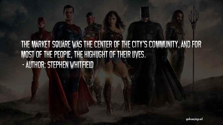 Stephen Whitfield Quotes: The Market Square Was The Center Of The City's Community, And For Most Of The People, The Highlight Of Their