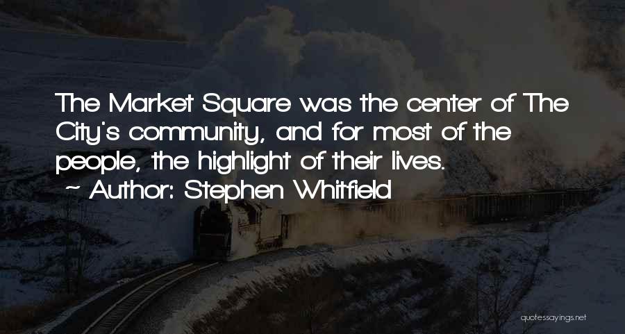 Stephen Whitfield Quotes: The Market Square Was The Center Of The City's Community, And For Most Of The People, The Highlight Of Their