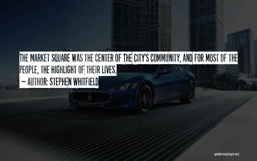 Stephen Whitfield Quotes: The Market Square Was The Center Of The City's Community, And For Most Of The People, The Highlight Of Their