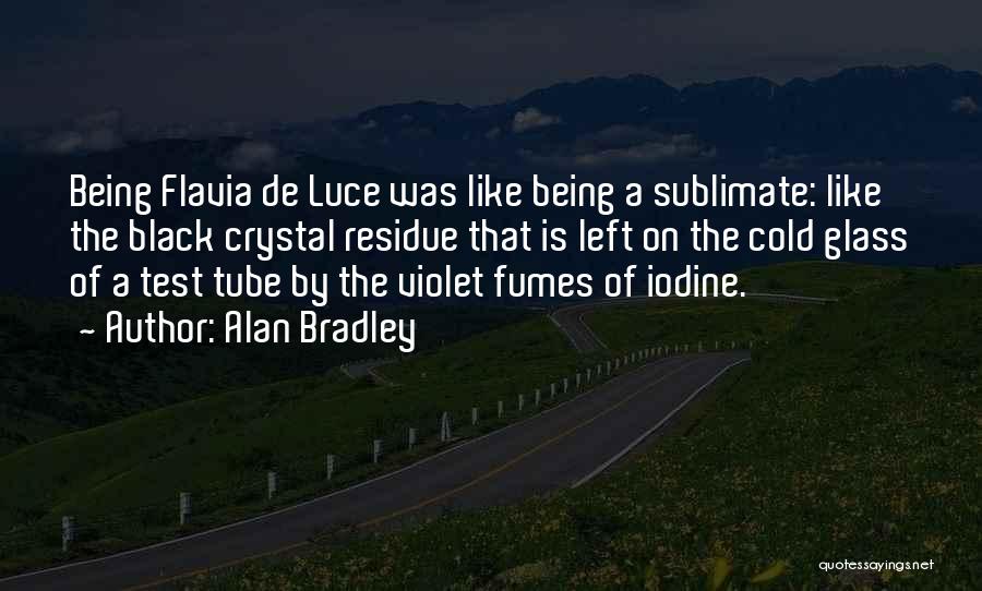 Alan Bradley Quotes: Being Flavia De Luce Was Like Being A Sublimate: Like The Black Crystal Residue That Is Left On The Cold