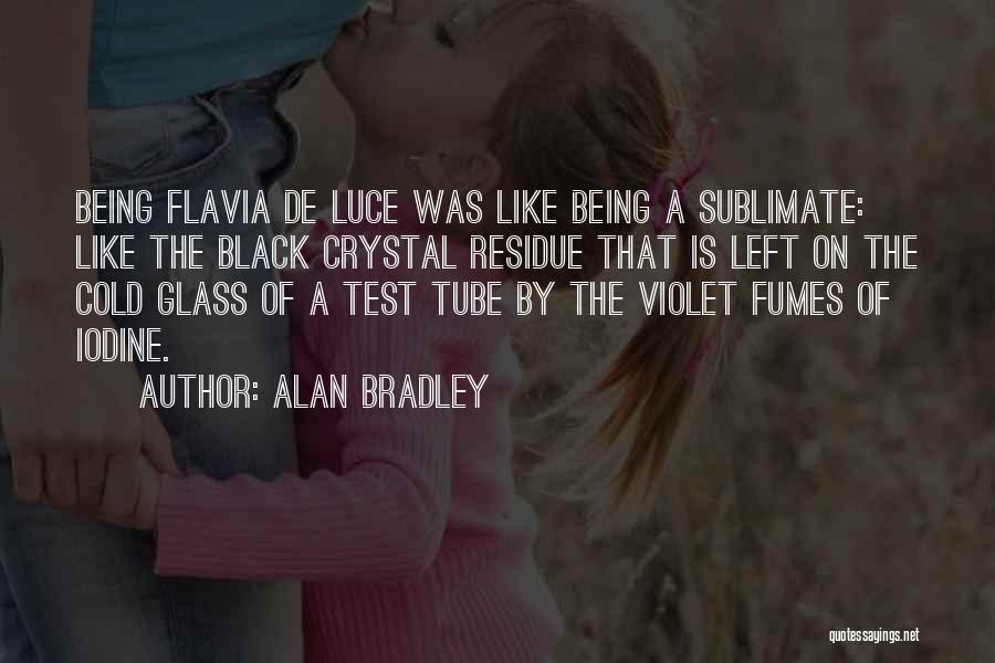 Alan Bradley Quotes: Being Flavia De Luce Was Like Being A Sublimate: Like The Black Crystal Residue That Is Left On The Cold