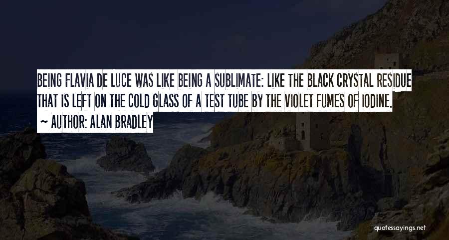 Alan Bradley Quotes: Being Flavia De Luce Was Like Being A Sublimate: Like The Black Crystal Residue That Is Left On The Cold