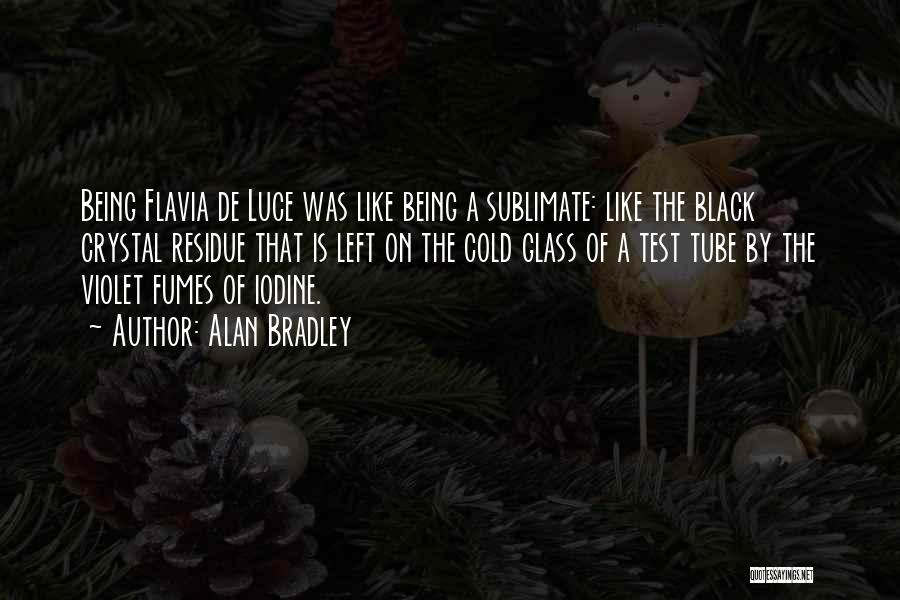 Alan Bradley Quotes: Being Flavia De Luce Was Like Being A Sublimate: Like The Black Crystal Residue That Is Left On The Cold