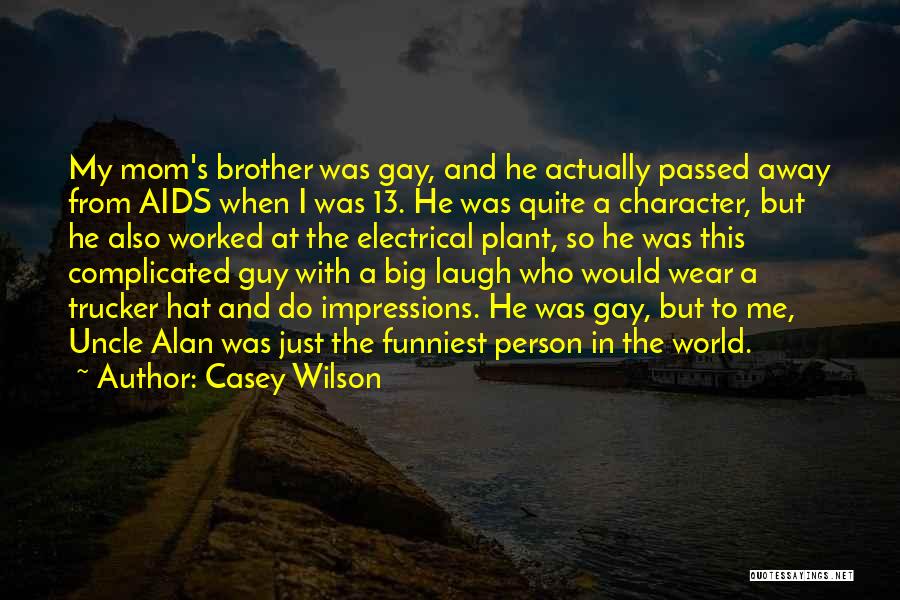 Casey Wilson Quotes: My Mom's Brother Was Gay, And He Actually Passed Away From Aids When I Was 13. He Was Quite A