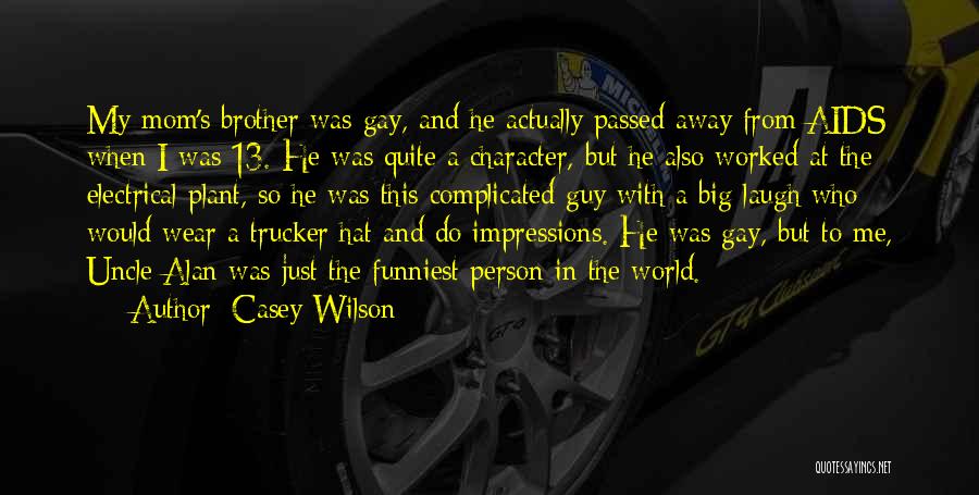 Casey Wilson Quotes: My Mom's Brother Was Gay, And He Actually Passed Away From Aids When I Was 13. He Was Quite A