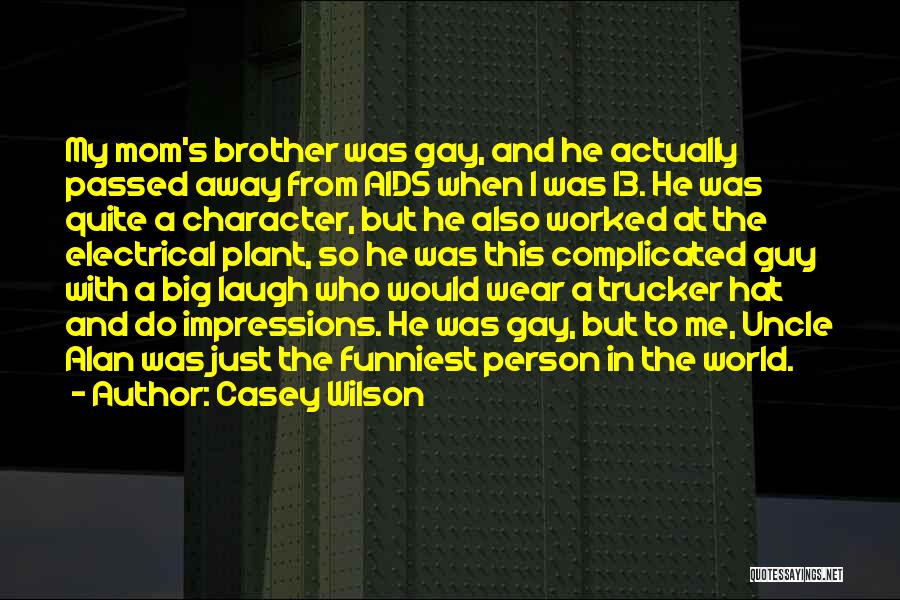 Casey Wilson Quotes: My Mom's Brother Was Gay, And He Actually Passed Away From Aids When I Was 13. He Was Quite A