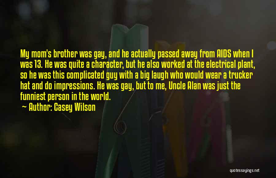 Casey Wilson Quotes: My Mom's Brother Was Gay, And He Actually Passed Away From Aids When I Was 13. He Was Quite A