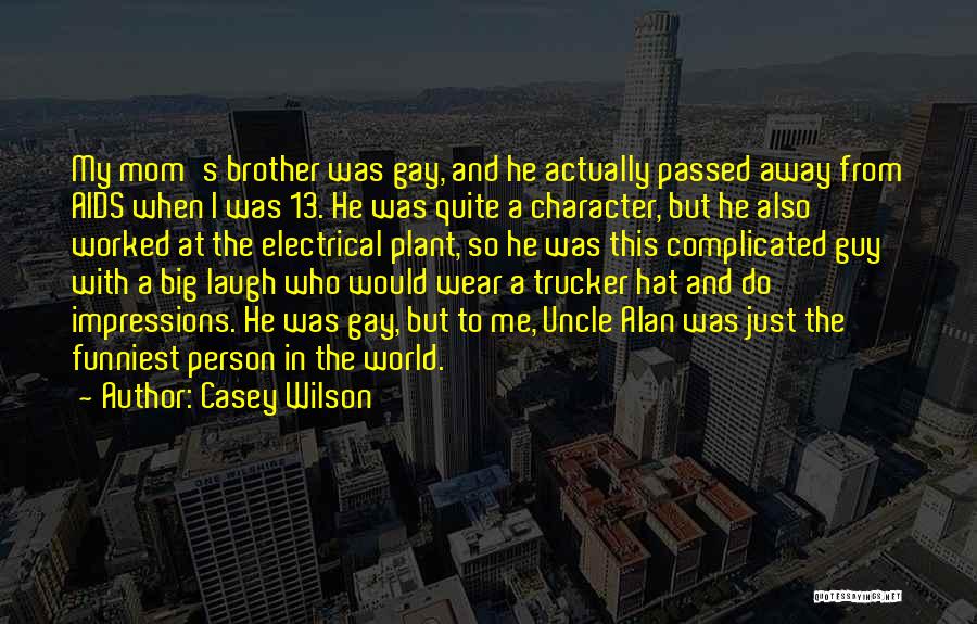 Casey Wilson Quotes: My Mom's Brother Was Gay, And He Actually Passed Away From Aids When I Was 13. He Was Quite A