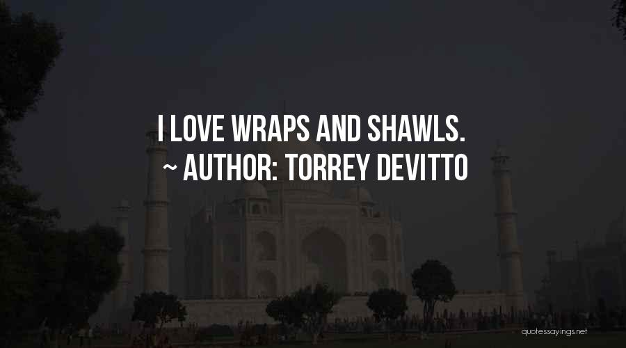 Torrey DeVitto Quotes: I Love Wraps And Shawls.