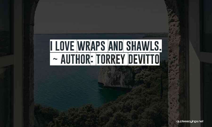 Torrey DeVitto Quotes: I Love Wraps And Shawls.