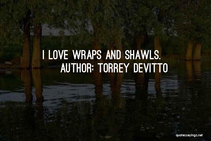 Torrey DeVitto Quotes: I Love Wraps And Shawls.