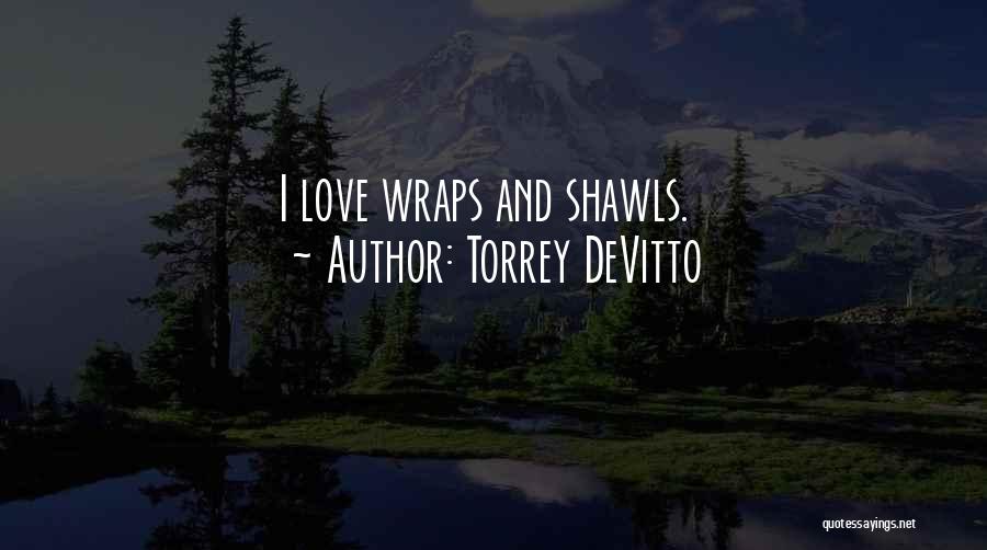 Torrey DeVitto Quotes: I Love Wraps And Shawls.