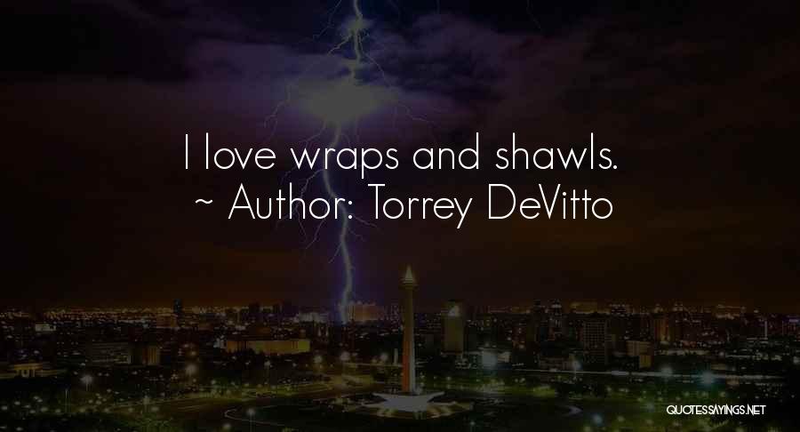 Torrey DeVitto Quotes: I Love Wraps And Shawls.