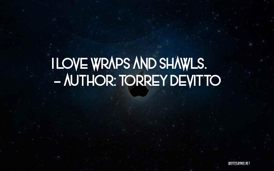 Torrey DeVitto Quotes: I Love Wraps And Shawls.