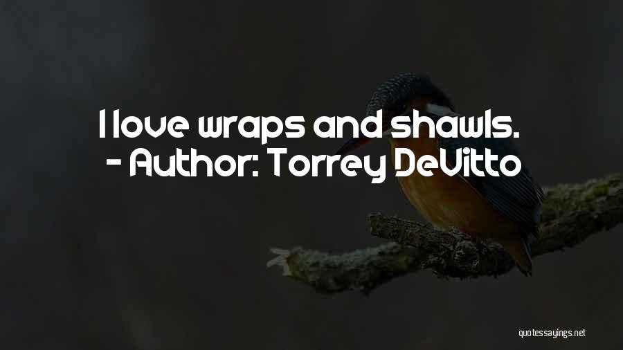 Torrey DeVitto Quotes: I Love Wraps And Shawls.