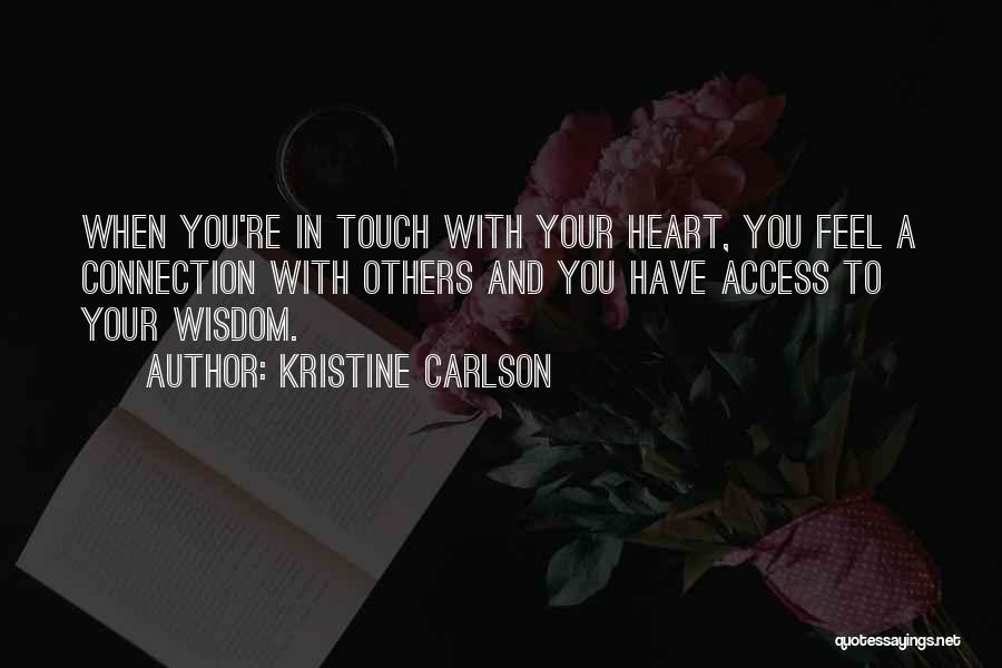 Kristine Carlson Quotes: When You're In Touch With Your Heart, You Feel A Connection With Others And You Have Access To Your Wisdom.