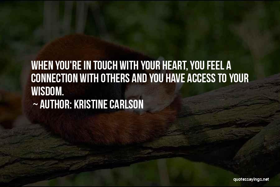 Kristine Carlson Quotes: When You're In Touch With Your Heart, You Feel A Connection With Others And You Have Access To Your Wisdom.