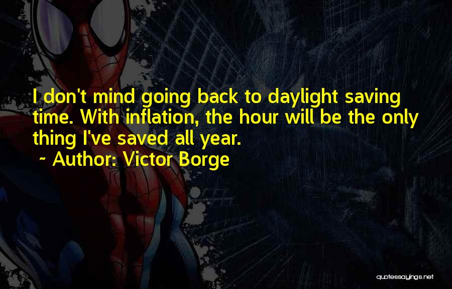 Victor Borge Quotes: I Don't Mind Going Back To Daylight Saving Time. With Inflation, The Hour Will Be The Only Thing I've Saved