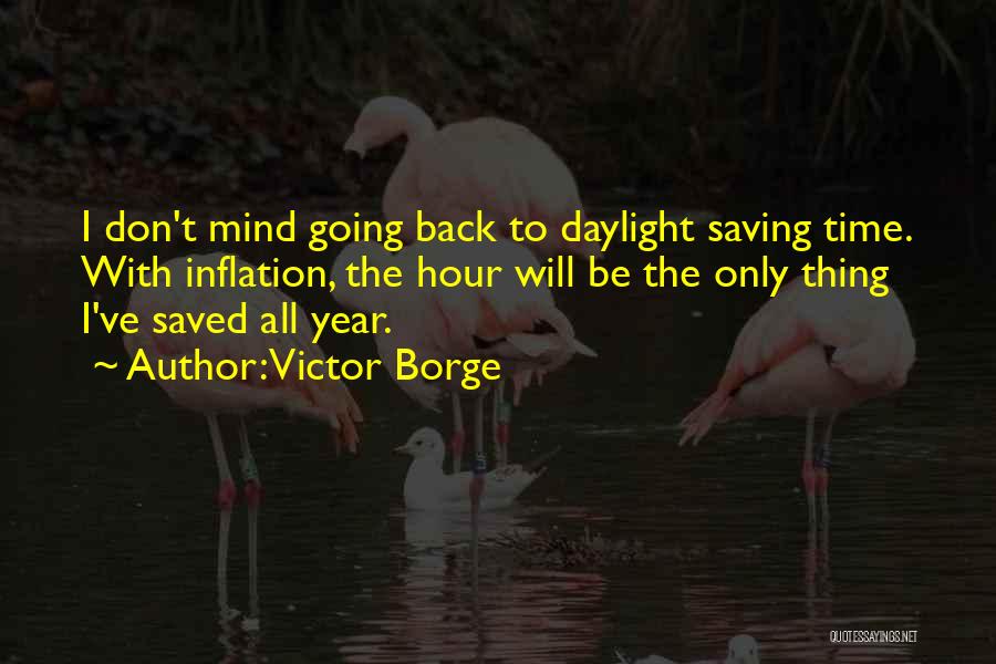 Victor Borge Quotes: I Don't Mind Going Back To Daylight Saving Time. With Inflation, The Hour Will Be The Only Thing I've Saved