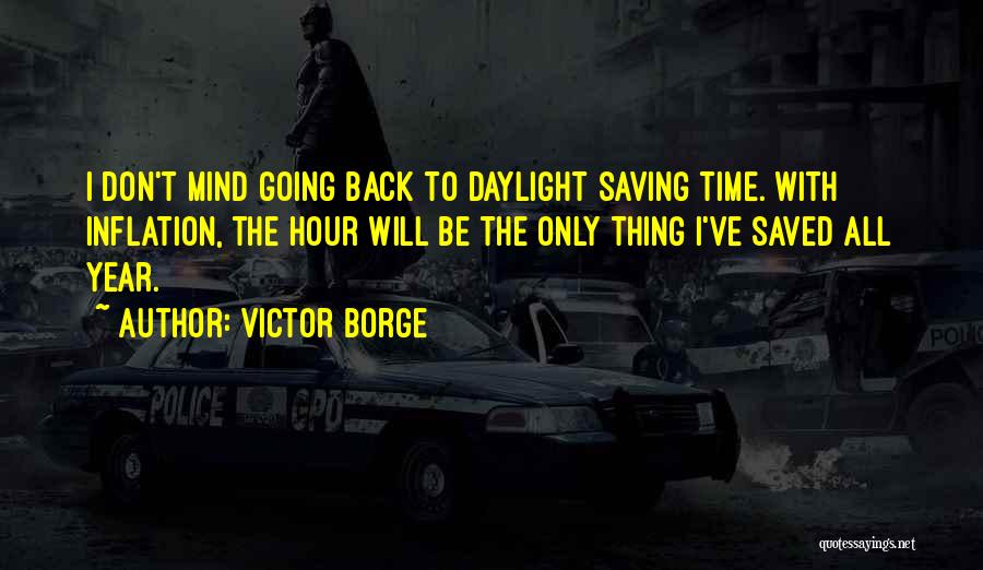 Victor Borge Quotes: I Don't Mind Going Back To Daylight Saving Time. With Inflation, The Hour Will Be The Only Thing I've Saved