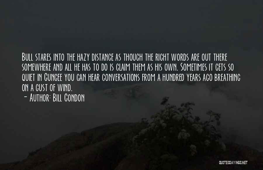 Bill Condon Quotes: Bull Stares Into The Hazy Distance As Though The Right Words Are Out There Somewhere And All He Has To