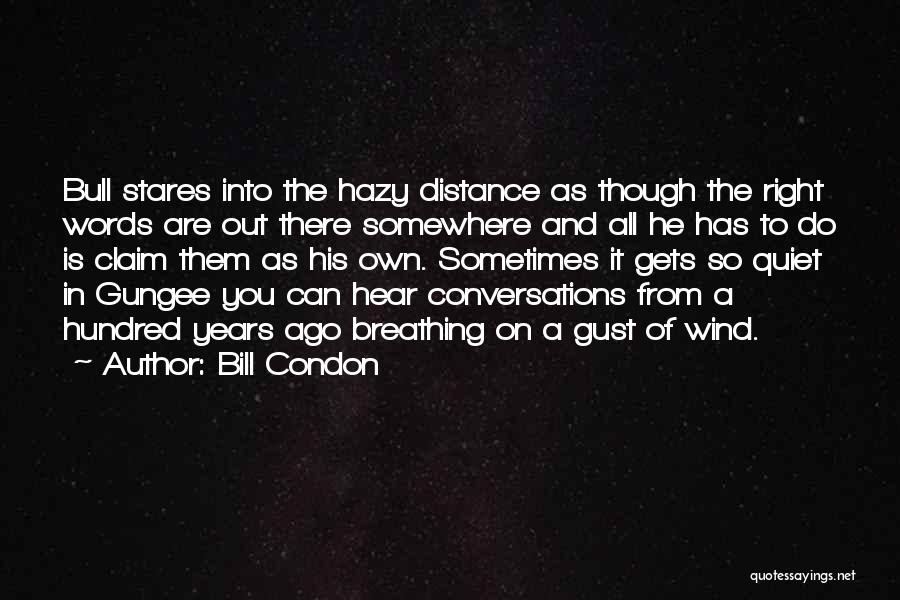 Bill Condon Quotes: Bull Stares Into The Hazy Distance As Though The Right Words Are Out There Somewhere And All He Has To