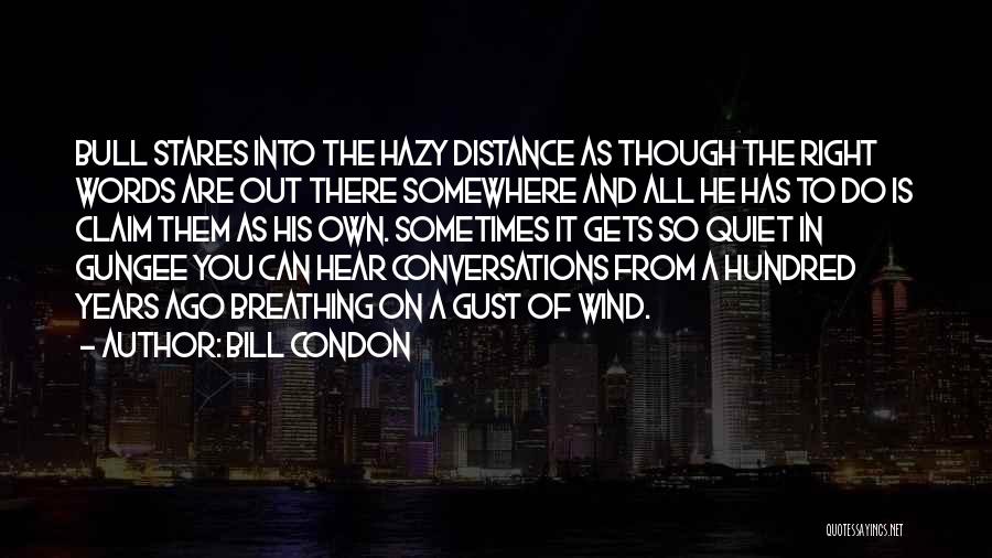 Bill Condon Quotes: Bull Stares Into The Hazy Distance As Though The Right Words Are Out There Somewhere And All He Has To