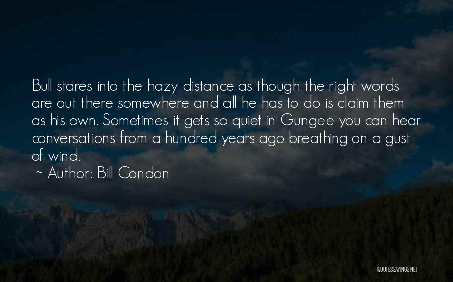 Bill Condon Quotes: Bull Stares Into The Hazy Distance As Though The Right Words Are Out There Somewhere And All He Has To