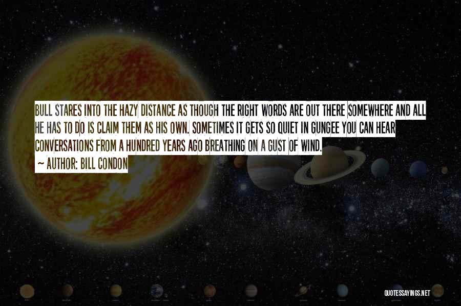 Bill Condon Quotes: Bull Stares Into The Hazy Distance As Though The Right Words Are Out There Somewhere And All He Has To