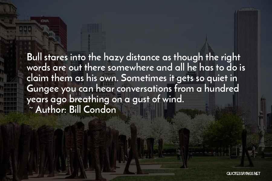 Bill Condon Quotes: Bull Stares Into The Hazy Distance As Though The Right Words Are Out There Somewhere And All He Has To