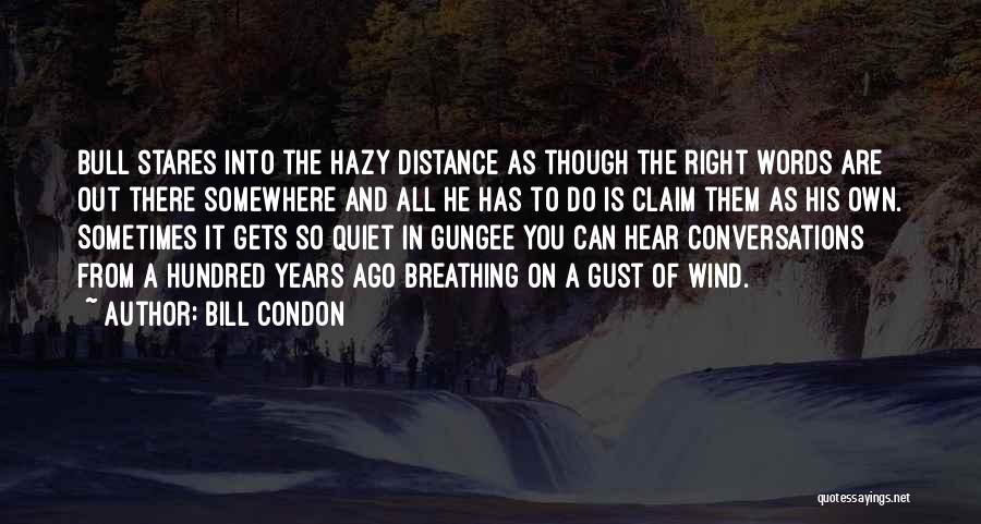 Bill Condon Quotes: Bull Stares Into The Hazy Distance As Though The Right Words Are Out There Somewhere And All He Has To