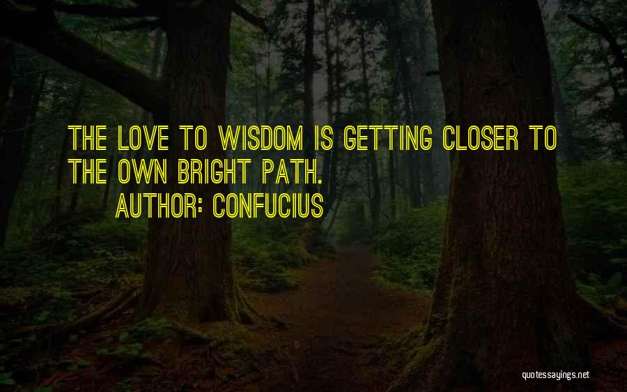 Confucius Quotes: The Love To Wisdom Is Getting Closer To The Own Bright Path.