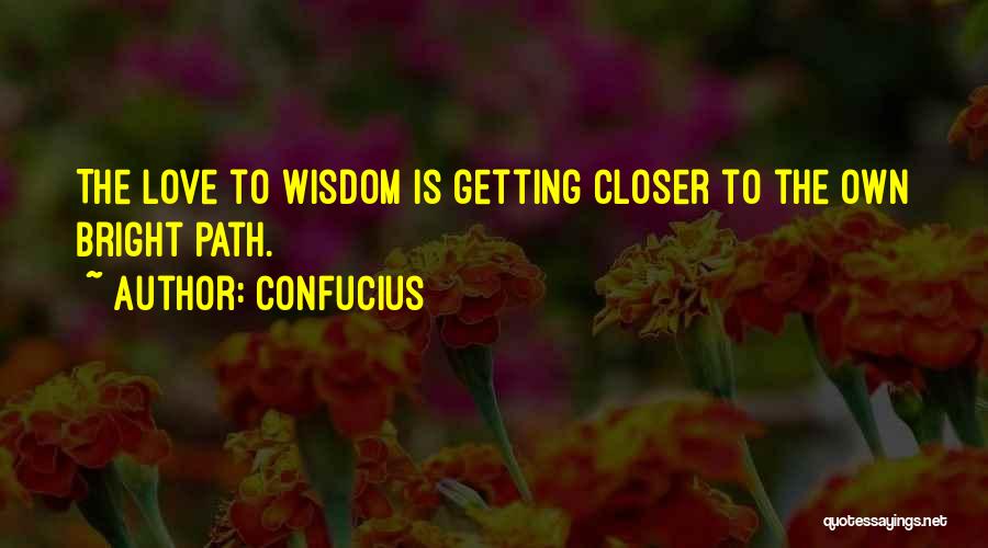 Confucius Quotes: The Love To Wisdom Is Getting Closer To The Own Bright Path.